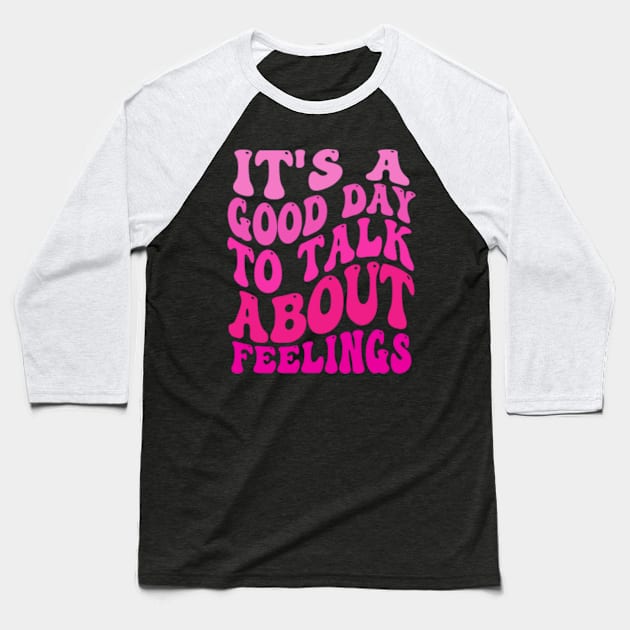 it's-a-good-day-to-talk-about-feelings Baseball T-Shirt by Alexa